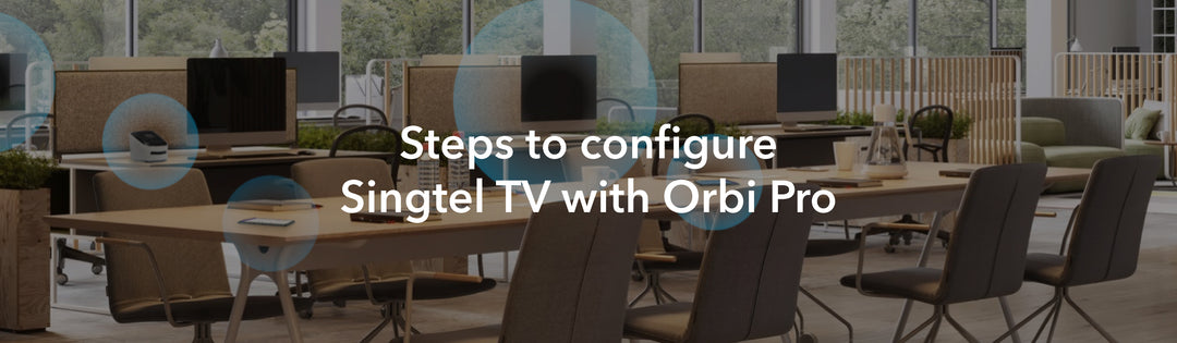 Orbi Pro setup guide for Singtel TV Users