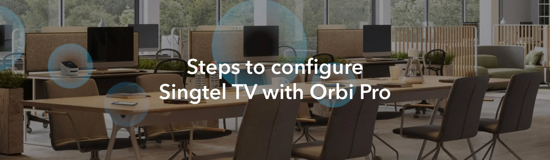 Orbi Pro setup guide for Singtel TV Users