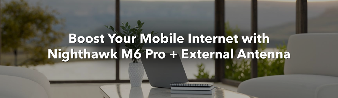 Boost Your Mobile Internet with Nighthawk M6 Pro + External Antenna